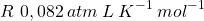 \begin{displaymath} R~0,082 \:atm\:L\:K^{-1}\:mol^{-1}\end{displaymath}