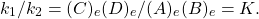 \begin{displaymath}k_1/ k_2=(C)_e(D)_e/(A)_e(B)_e=K.\end{displaymath}