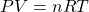 \begin{displaymath} PV = nRT \end{displaymath}