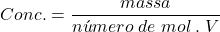 \begin{displaymath} Conc.=\frac{massa}{número \; de \; mol \;. \; V} \end{displaymath}