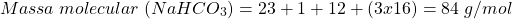 \begin{displaymath} Massa\;molecular\;(NaHCO_3)=23+1+12+(3x16)=84\;g/mol \end{displaymath}