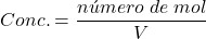 \begin{displaymath} Conc.=\frac{número \; de \; mol}{V} \end{displaymath}