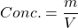 \begin{displaymath} Conc.=\frac{m}{V} \end{displaymath}