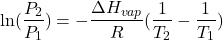 \begin{displaymath}  \ln( \frac{P_2}{P_1}) = - \frac{\Delta H_{vap}}{R} ( \frac{1}{T_2} - \frac{1}{T_1})  \end{displaymath}